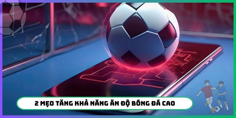 2 mẹo tăng khả năng ăn độ bóng đá cao