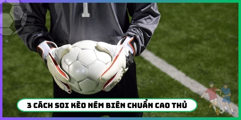 3 cách soi kèo ném biên chuẩn cao thủ