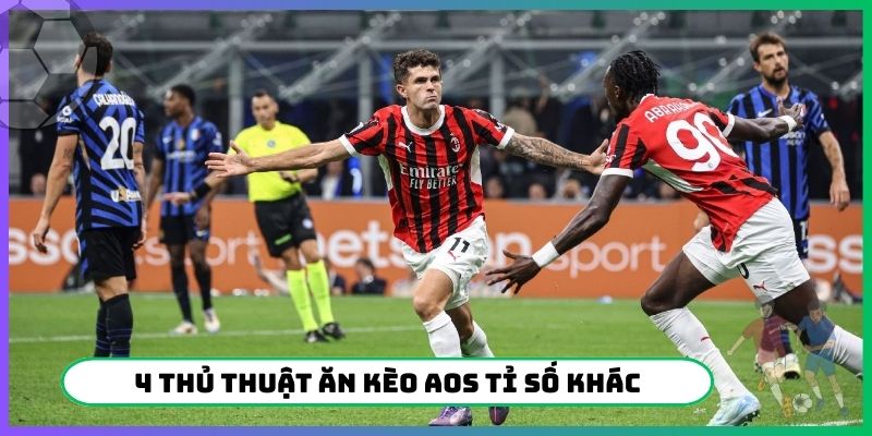 4 thủ thuật ăn kèo AOS tỉ số khác nhanh thắng lớn