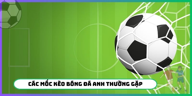 Các mốc kèo bóng đá Anh thường gặp