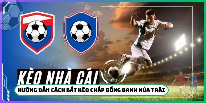Hướng dẫn cách bắt kèo chấp đồng banh nửa trái