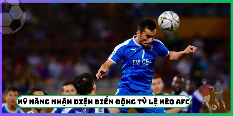 Kỹ năng nhận diện biến động tỷ lệ kèo AFC cực hay