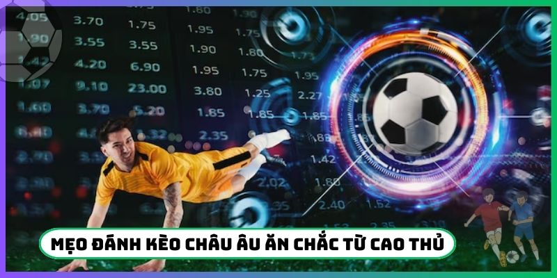 Mẹo đánh kèo Châu Âu ăn chắc từ cao thủ
