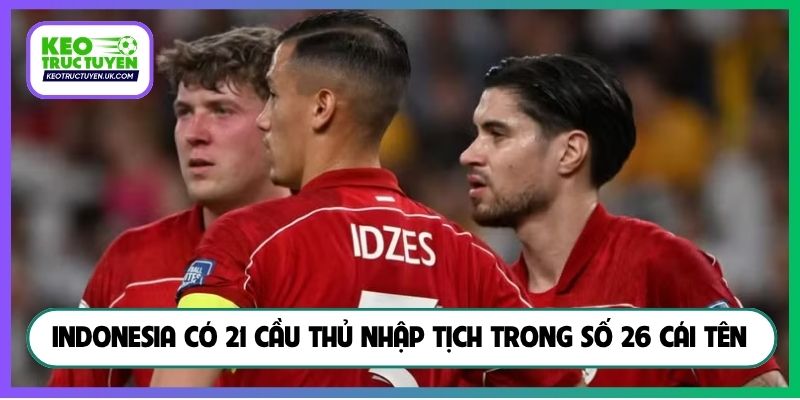 Indonesia có 21 cầu thủ nhập tịch trong số 26 cái tên