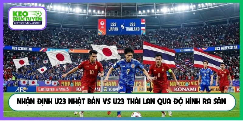 Nhận định U23 Nhật Bản vs U23 Thái Lan qua độ hình ra sân