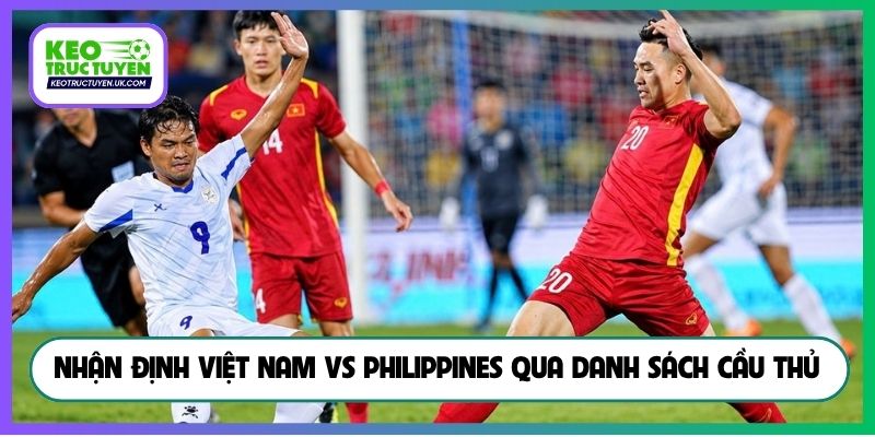 Nhận định Việt Nam vs Philippines qua danh sách cầu thủ