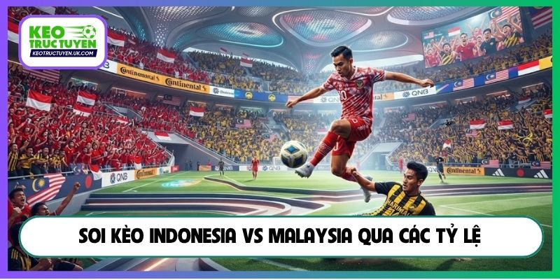 Soi kèo Indonesia vs Malaysia qua các tỷ lệ