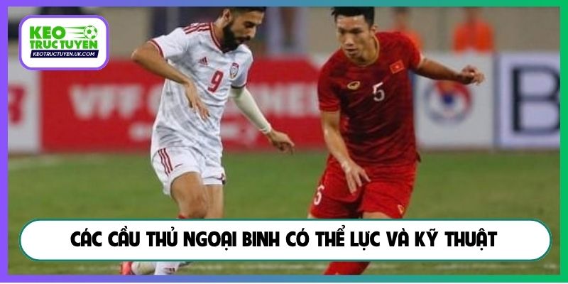 Các cầu thủ ngoại binh có thể lực và kỹ thuật