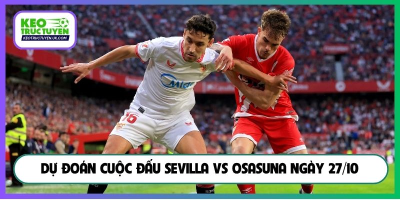 Dự đoán cuộc đấu Sevilla vs Osasuna ngày 27/10