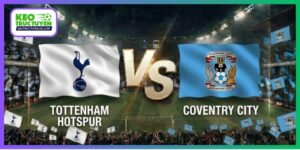Soi Kèo Tottenham Vs Coventry City 02H00, 20/10, NHA