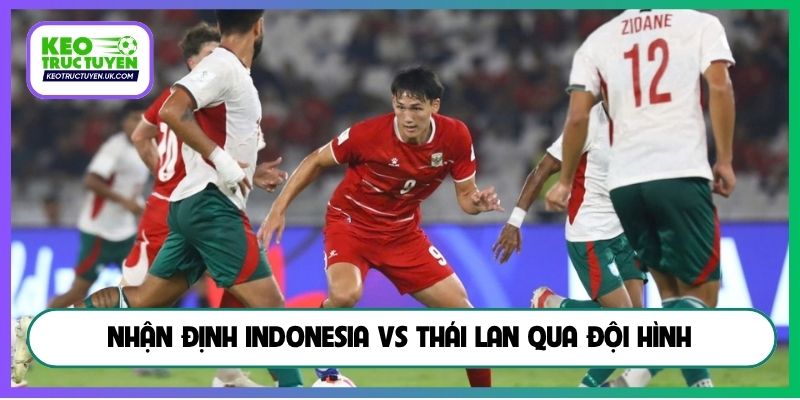 Nhận định Indonesia vs Thái Lan qua đội hình