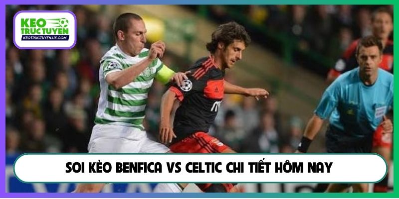 Soi kèo Benfica vs Celtic chi tiết hôm nay