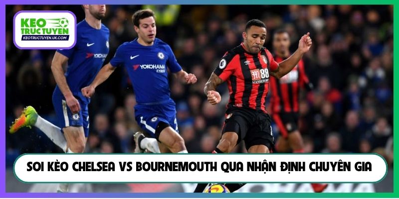 Soi kèo Chelsea vs Bournemouth qua nhận định chuyên gia