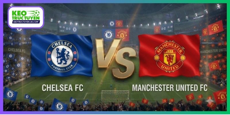 Soi Kèo Chelsea Vs Man United 19H30, 30/10, Ngoại hạng Anh