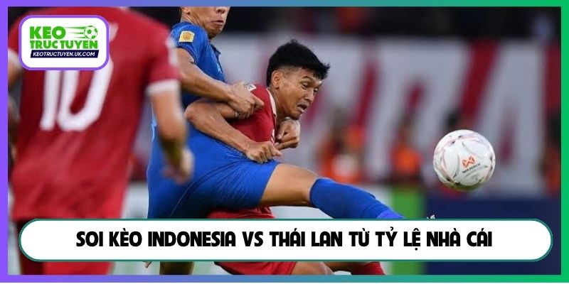 Soi kèo Indonesia vs Thái Lan từ tỷ lệ nhà cái