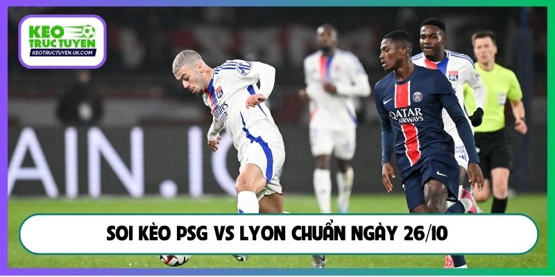 Soi kèo PSG vs Lyon chuẩn ngày 26/10