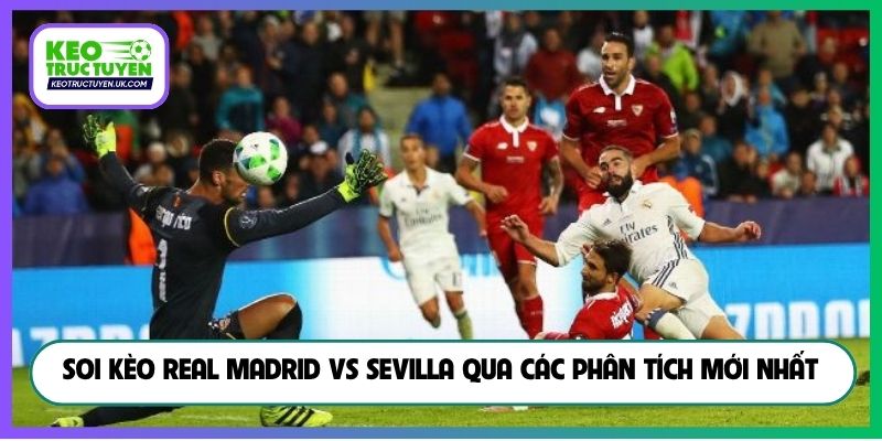 Soi kèo Real Madrid vs Sevilla qua các phân tích mới nhất